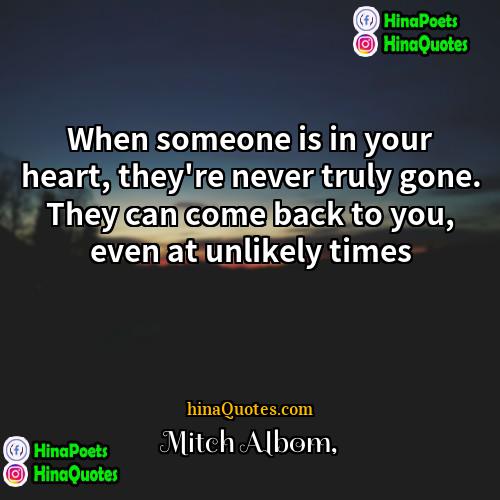 Mitch Albom Quotes | When someone is in your heart, they